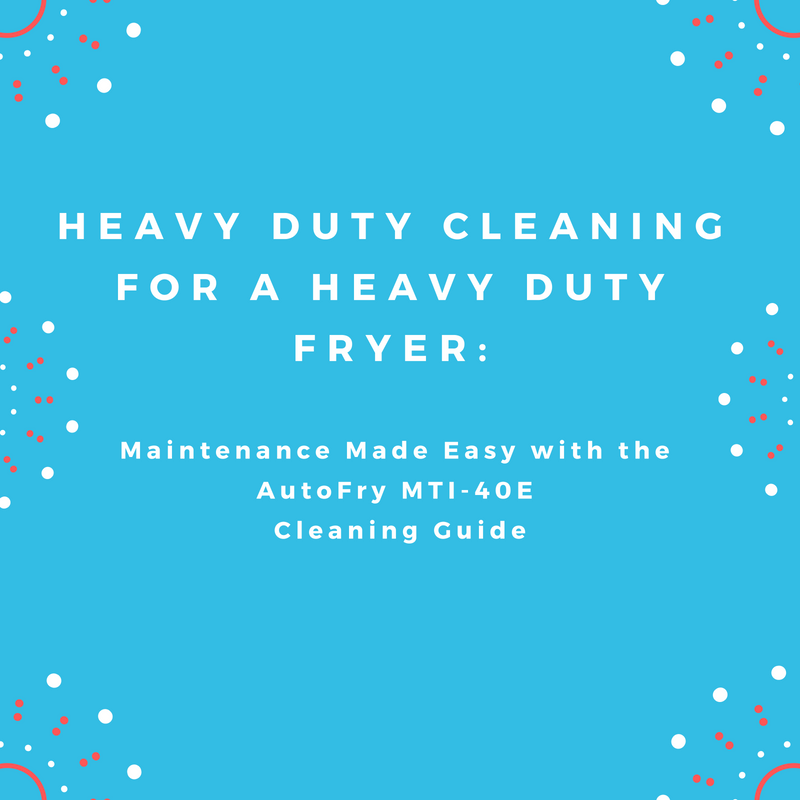 Heavy Duty Cleaning for a Heavy Duty Fryer Maintenance Made Easy with